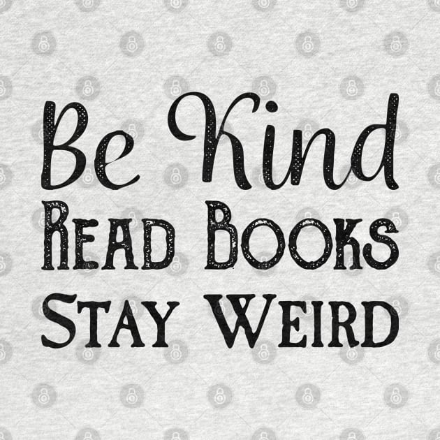 Be Kind, Read Books, Stay Weird - Black Text by Geeks With Sundries